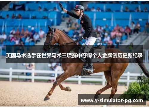 英国马术选手在世界马术三项赛中夺得个人金牌创历史新纪录