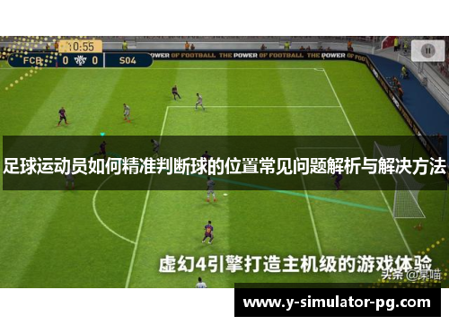 足球运动员如何精准判断球的位置常见问题解析与解决方法