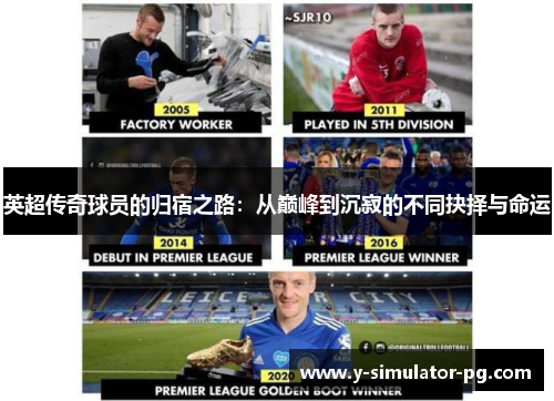 英超传奇球员的归宿之路:从巅峰到沉寂的不同抉择与命运 英超传奇球员的归宿之路:从巅峰到沉寂的不同抉择与命运