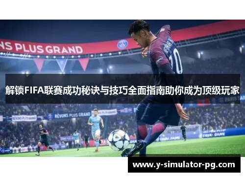 解锁FIFA联赛成功秘诀与技巧全面指南助你成为顶级玩家